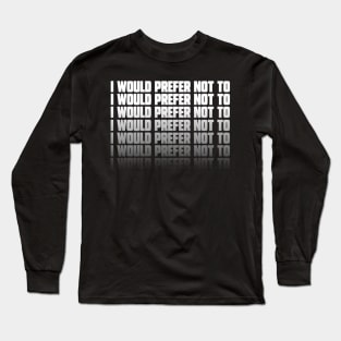 I Would Prefer Not To Long Sleeve T-Shirt